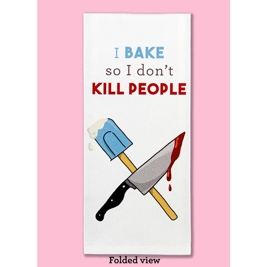 I Bake So I Don't Kill People Dishtowel *Final Sale*